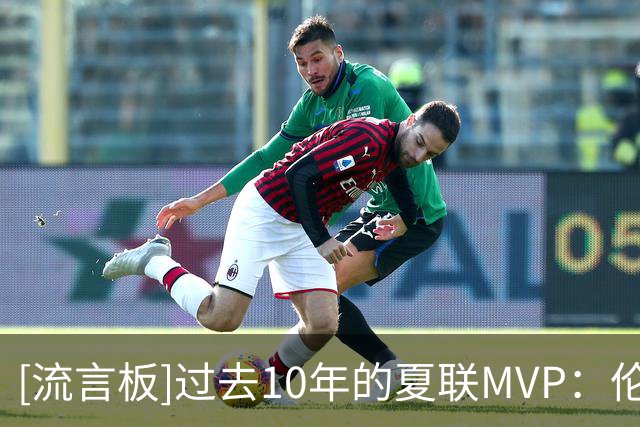 [流言板]过去10年的夏联MVP：伦德博格、鲍尔、哈特、惠特摩尔等